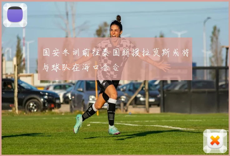 国安冬训前往泰国新援拉莫斯或将与球队在海口会合