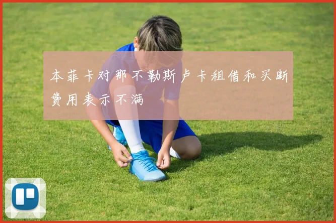本菲卡对那不勒斯卢卡租借和买断费用表示不满