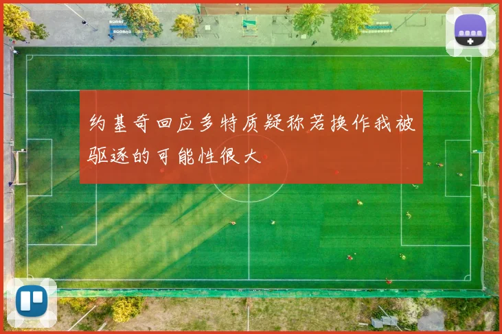 约基奇回应多特质疑称若换作我被驱逐的可能性很大
